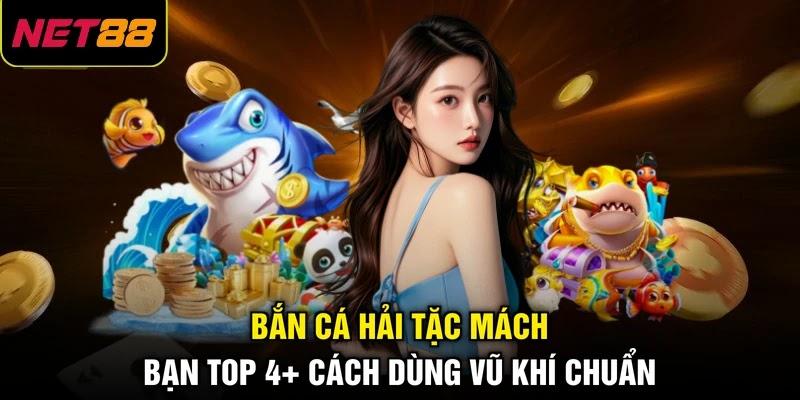 Bắn cá Hải Tặc mách bạn top 4+ cách dùng vũ khí chuẩn