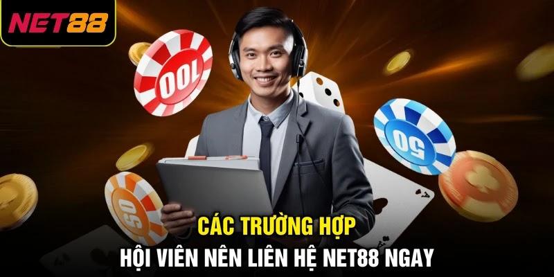 Các trường hợp hội viên nên liên hệ NET88 ngay Các trường hợp hội viên nên liên hệ NET88 ngay