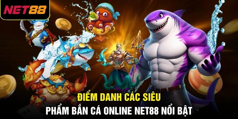 Điểm danh các siêu phẩm bắn cá online NET88 nổi bật