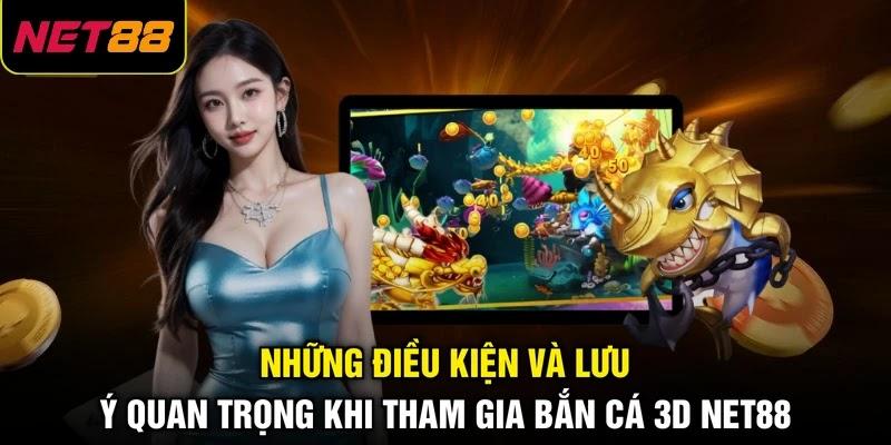 Những điều kiện và lưu ý quan trọng khi tham gia bắn cá 3D NET88 Những điều kiện và lưu ý quan trọng khi tham gia bắn cá 3D NET88