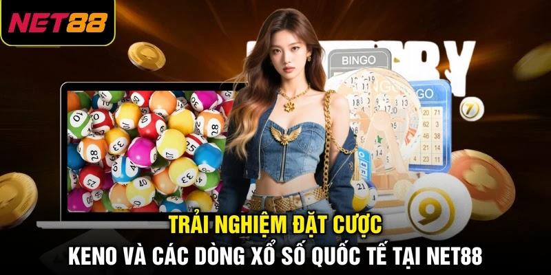 Trải nghiệm đặt cược Keno và các dòng xổ số quốc tế tại NET88 Trải nghiệm đặt cược Keno và các dòng xổ số quốc tế tại NET88